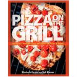 Pizza on the Grill: 100 Feisty Fire-Roasted Recipes for Pizza & More